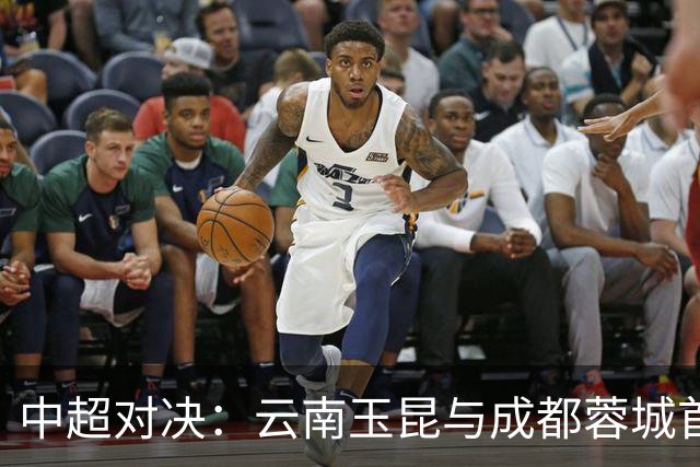 中超对决：云南玉昆与成都蓉城首发阵容揭晓